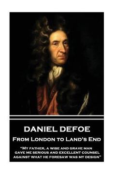 portada Daniel Defoe - From London to Land's End: "My father, a wise and grave man, gave me serious and excellent counsel against what he foresaw was my desig (in English)