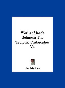 portada works of jacob behmen: the teutonic philosopher v4 (en Inglés)