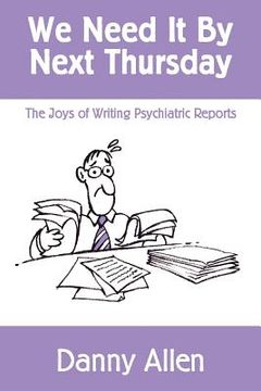 portada We Need It By Next Thursday: The Joys of Writing Psychiatric Reports (in English)