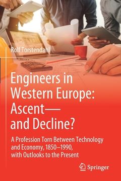 portada Engineers in Western Europe: Ascent--And Decline?: A Profession Torn Between Technology and Economy, 1850-1990, with Outlooks to the Present (en Inglés)