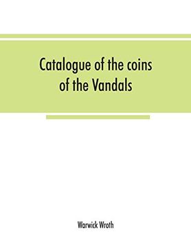 Catalogue of the Coins of the Vandals, Ostrogoths and Lombards, and of the Empires of Thessalonica, Nicaea and Trebizond in the British Museum (en Inglés)