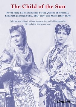 portada The Child of the Sun: Royal Fairy Tales and Essays by the Queens of Romania, Elisabeth (Carmen Sylva, 1843-1916) and Marie (1875-1938) (en Inglés)