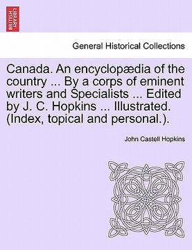 portada canada. an encyclop dia of the country ... by a corps of eminent writers and specialists ... edited by j. c. hopkins ... illustrated. (index, topical (en Inglés)