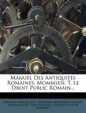 portada Manuel Des Antiquités Romaines: Mommsen, T. Le Droit Public Romain... (en Francés)