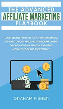 portada The Advanced Affiliate Marketing Playbook: Learn Secrets From the top Affiliate Marketers on how you can Make Passive Income Online, Through Utilizing Amazon and Other Affiliate Programs Successfully! 