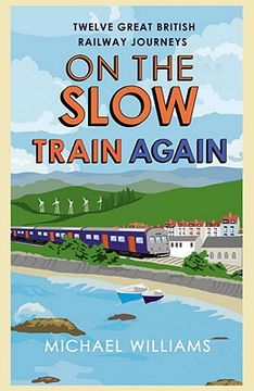 On the Slow Train Again: Twelve Great British Railway Journeys