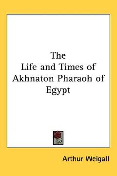 portada the life and times of akhnaton pharaoh of egypt (en Inglés)