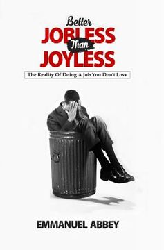 portada Better Jobless Than Joyless: The Reality of Doing a Job You Don't Love (en Inglés)