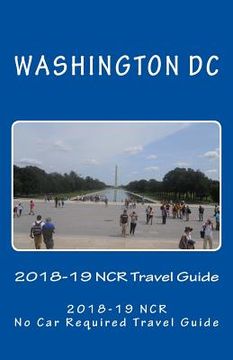 portada The Washington DC 2018-19 NCR Travel Guide: A NCR, No Car Required, Travel Guide (en Inglés)