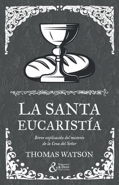 portada La santa eucaristía: Breve explicación del misterio de la Cena del Señor