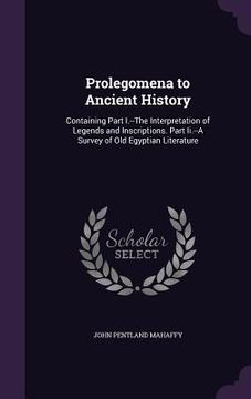 portada Prolegomena to Ancient History: Containing Part I.--The Interpretation of Legends and Inscriptions. Part Ii.--A Survey of Old Egyptian Literature (en Inglés)