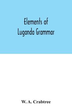 portada Elements of Luganda grammar: together with exercises and vocabulary (in English)