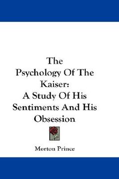 portada the psychology of the kaiser: a study of his sentiments and his obsession (en Inglés)