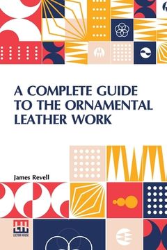 portada A Complete Guide To The Ornamental Leather Work (in English)
