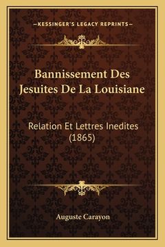 portada Bannissement Des Jesuites De La Louisiane: Relation Et Lettres Inedites (1865)