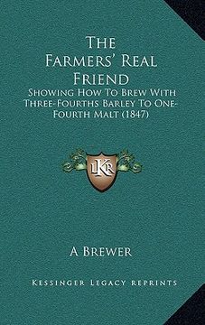 portada the farmers' real friend: showing how to brew with three-fourths barley to one-fourth malt (1847)