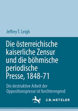 portada Die Österreichische Kaiserliche Zensur Und Die Böhmische Periodische Presse, 1848-71: Die Destruktive Arbeit Der Oppositionspresse Ist Furchterregend (in German)