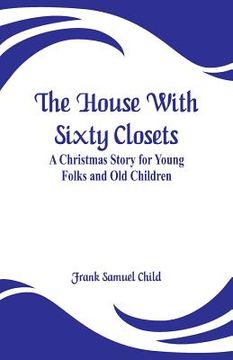portada The House With Sixty Closets: A Christmas Story for Young Folks and Old Children