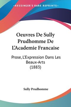 portada Oeuvres De Sully Prudhomme De L'Academie Francaise: Prose, L'Expression Dans Les Beaux-Arts (1883) (en Francés)