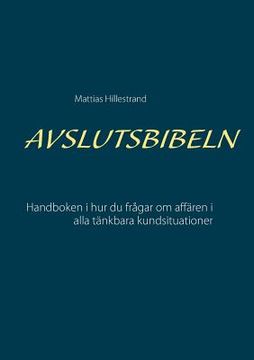 portada Avslutsbibeln: Handboken i hur du frågar efter affären i alla kundsituationer (en Sueco)