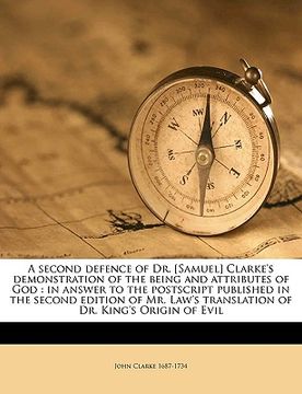 portada a second defence of dr. [samuel] clarke's demonstration of the being and attributes of god: in answer to the postscript published in the second edit (en Inglés)