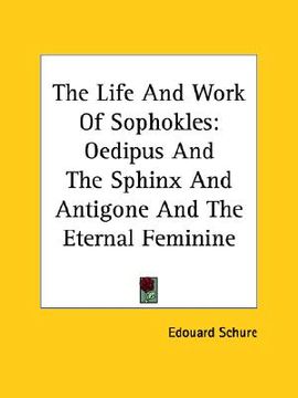 portada the life and work of sophokles: oedipus and the sphinx and antigone and the eternal feminine (en Inglés)
