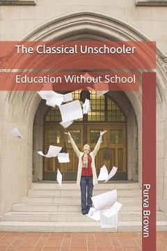 portada The Classical Unschooler: Education Without School