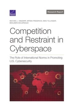 portada Competition and Restraint in Cyberspace: The Role of International Norms in Promoting U.S. Cybersecurity (en Inglés)