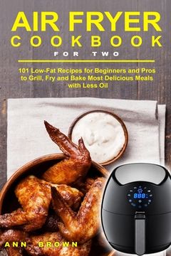 portada Air Fryer Cookbook for Two: 101 Low-Fat Recipes for Beginners and Pros to Grill, Fry and Bake Most Delicious Meals with Less Oil (in English)