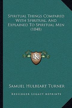 portada spiritual things compared with spiritual, and explained to spiritual men (1848) (en Inglés)