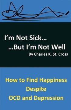 portada I'm Not Sick, But I'm Not Well: How to Find Happiness Despite Ocd and Depression Volume 1