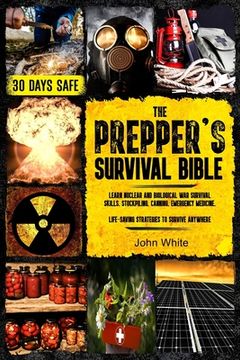 portada The Prepper's Survival Bible: Learn Nuclear and Biological War Survival Skills, Stockpiling, Canning, Emergency Medicine. Life-Saving Strategies to (in English)