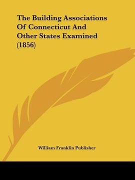 portada the building associations of connecticut and other states examined (1856) (in English)