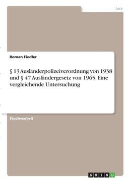 portada § 13 Ausländerpolizeiverordnung von 1938 und § 47 Ausländergesetz von 1965. Eine vergleichende Untersuchung (en Alemán)