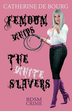 portada Femdom Whips The White Slavers: BDSM Crime (en Inglés)