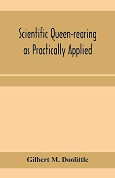 portada Scientific Queen-Rearing as Practically Applied; Being a Method by Which the Best of Queen-Bees are Reared in Perfect Accord With Nature's Ways. For the Amateur and Veteran in Bee-Keeping (en Inglés)