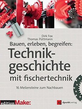 portada Bauen, Erleben, Begreifen: Technikgeschichte mit Fischertechnik: 16 Meilensteine zum Nachbauen (Edition Make: ) (en Alemán)