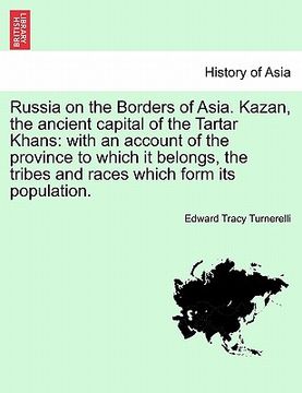 portada russia on the borders of asia. kazan, the ancient capital of the tartar khans: with an account of the province to which it belongs, the tribes and rac (en Inglés)