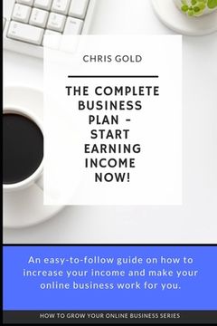 portada The Complete Business Plan: Start Earning Income Now! (en Inglés)