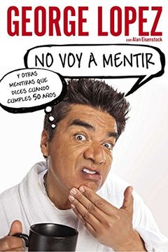 portada No voy a Mentir: Y Otras Mentiras que Dices Cuando Cumples 50 Años (in Spanish)