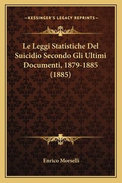 portada Le Leggi Statistiche Del Suicidio Secondo Gli Ultimi Documenti, 1879-1885 (1885) (in Italian)