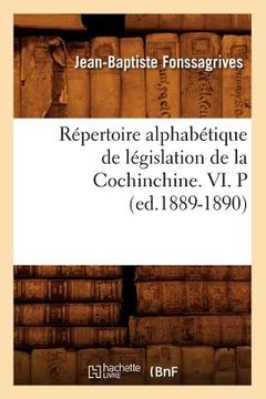 portada Répertoire Alphabétique de Législation de la Cochinchine. VI. P (Ed.1889-1890) (en Francés)