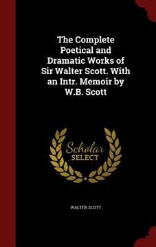 portada The Complete Poetical and Dramatic Works of Sir Walter Scott. With an Intr. Memoir by W.B. Scott