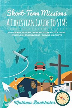 portada Short-Term Missions, A Christian Guide to STMs, for Leaders, Pastors, Churches, Students, STM Teams and Mission Organizations: Survive and Thrive!
