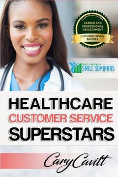portada Healthcare Customer Service Superstars: Six attitudes that bring out our best (en Inglés)