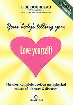 your body´s telling you,love yourself! : the most complete book on metaphysical causes of illnesses & diseases