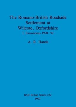 portada The Romano-British Roadside Settlement at Wilcote, Oxfordshire i: 1990-92 (Bar British Series) (en Inglés)