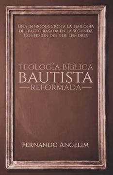 portada Teología Bíblica Bautista Reformada: Una Introducción a la Teología del Pacto Basada en la Confesión de fe Bautista de Londres (Spanish Edition)
