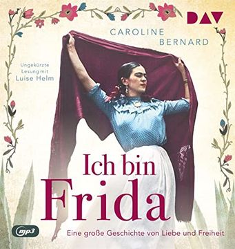 portada Ich bin Frida. Eine Große Geschichte von Liebe und Freiheit: Ungekürzte Lesung mit Luise Helm (1 Mp3-Cd) (Mutige Frauen Zwischen Kunst und Liebe) (en Alemán)