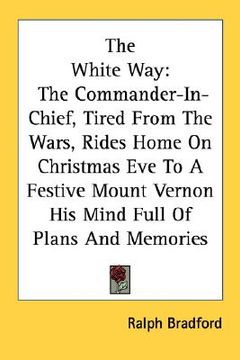 portada the white way: the commander-in-chief, tired from the wars, rides home on christmas eve to a festive mount vernon his mind full of pl (in English)